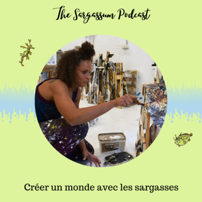 Ep.16: Les sargasses, une inspiration artistique avec Louisa Marajo