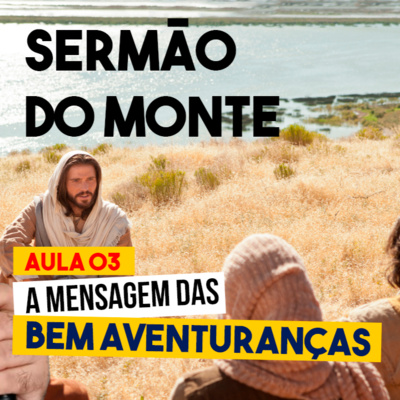 SERMÃO DO MONTE - A Mensagem das Bem Aventuranças