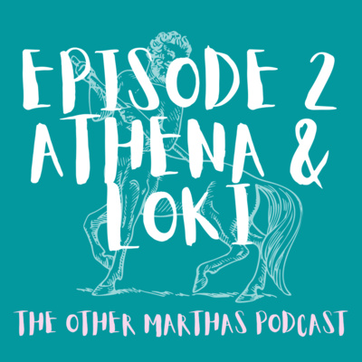 MYTHS, MISCHIEF & MISOGYNY | Athena and Loki | The Other Marthas Podcast Ep 002