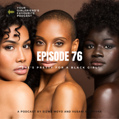 EPISODE 76 | "SHE'S PRETTY FOR A BLACK GIRL"