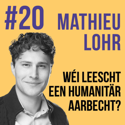 #20 Mathieu Lohr - Wéi leescht een humanitär Aarbecht?