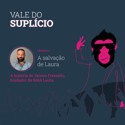 A salvação de Laura - a história de Jacson Fressatto, fundador da Robô Laura | Vale do Suplício #2 episode artwork