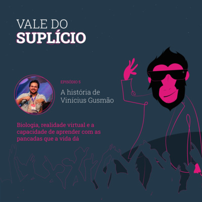 Biologia, realidade virtual e a capacidade de aprender com as pancadas que a vida dá: a história de Vinícius Gusmão | Vale do Suplício #5 episode artwork