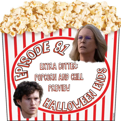 Episode 81: Popcorn and Chill: Halloween Ends