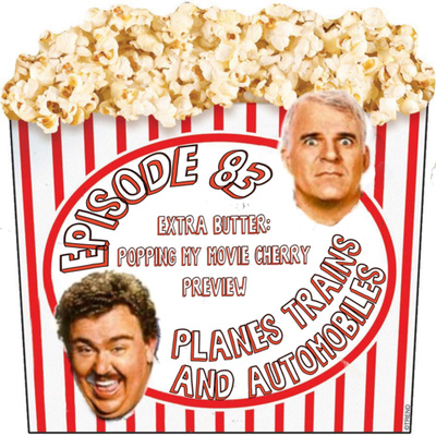 Episode 83: Popping My Movie Cherry: Planes Trains and Automobiles