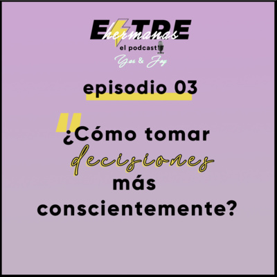 Episodio03. ¿Cómo tomar decisiones mas conscientemente?