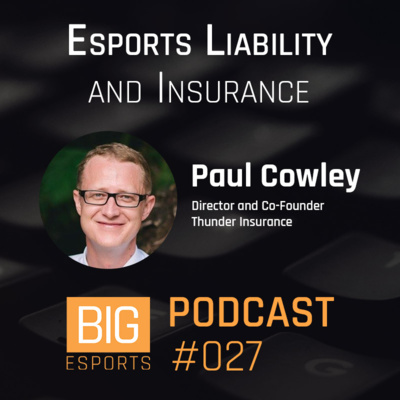 #027 – Esports Liability and Insurance (with Paul Cowley, Director and Co-Founder, Thunder Insurance)