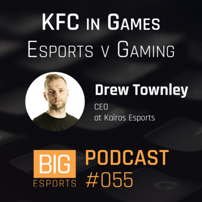 #055 - KFC in Games Esports v Gaming with Drew Townley - CEO at Kairos Esports