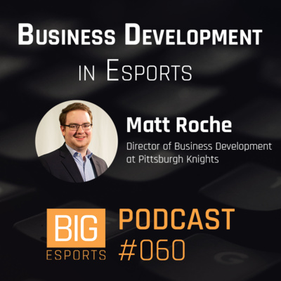 #060 - Business Development in Esports with Matt Roche - Director of Business Development at Pittsburgh Knights