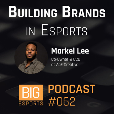 #062 – Building Brands in Esports with Markel Lee - Co-Owner & CCO at AoE Creative