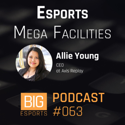 #063 – Esports Mega Facilities with Allie Young - CEO at Axis Replay