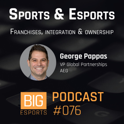 #076 - Sports & Esports. Franchises, Integration & Ownership with George Pappas - VP of Global Partnerships, AEG