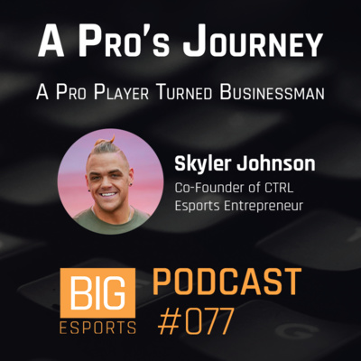 #077 - A Pro's Journey. A Pro Player Turned Businessman with Skyler Johnson - Co-Founder of CTRL & Esports Entrepreneur