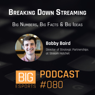 #080 - Breaking Down Streaming. Big Numbers, Big Facts & Big Ideas - With Bobby Baird - Director of Strategic Partnerships at Stream Hatchet