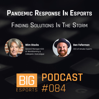 #084 - Pandemic Response In Esports. Finding Solutions In The Storm - With Wim Stocks & Ben Feferman