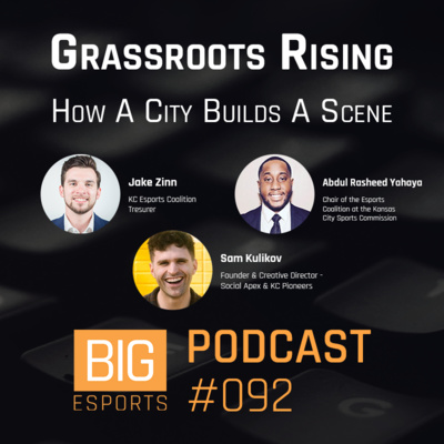 #92 - Grassroots Rising. How A City Builds A Scene - With Jake Zinn, Abdul Rasheed Yahaya & Sam Kulikov - Kansas City Esports Coalition