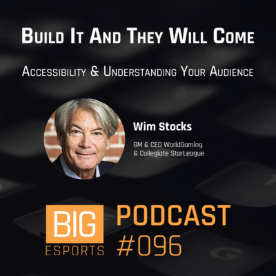 #96 - Build It And They Will Come. Accessibility & Understanding Your Audience - With Wim Stocks - GM & CEO WorldGaming & Collegiate StarLeague