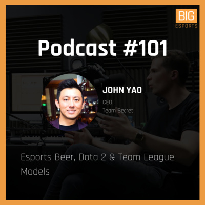 #101 - Esports Beer, Dota 2 & Team League Models - With John Yao - CEO at Team Secret