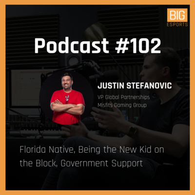 #102 - Florida Native, Being The New Kid On The Block & Government Support - With Justin Stefanovic - VP Global Partnerships at Misfits Gaming Group