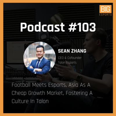 #103 - Football Meets Esports, Asia As A Cheap Growth Market, Fostering A Culture In Talon - With Sean Zhang - CEO & Cofounder at Talon Esports