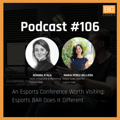 #106 - An Esports Conference Worth Visiting; Esports BAR Does It Different - With Débora Atala & Maria Perez-Bellière at Esports BAR