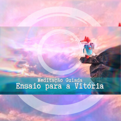 Ensaio para a Vitória • Meditação Guiada