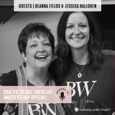 37: Crafted to Call Forth Life (Mother's Day Special)