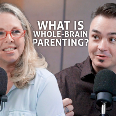 Whole-Brain Parenting Strategies Part 1- Family Care Learning Podcast #40