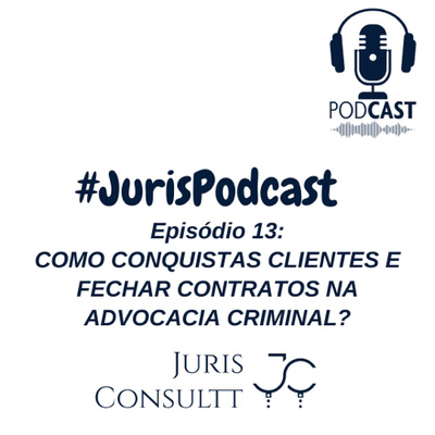 Episódio 13: Como conquistar clientes e fechar contratos na Advocacia Criminal?