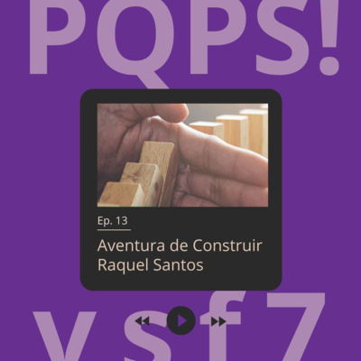 Entrevista com Raquel Santos, da Aventura de Construir - [PQPS!] VSF 7