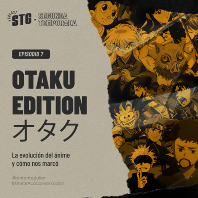 OTAKU EDITION: La evolución del anime y cómo nos marcó | E07