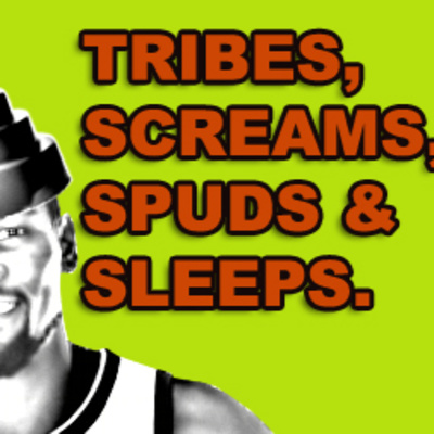 RERUN: Tribes, Screams, Spuds, and Sleeps