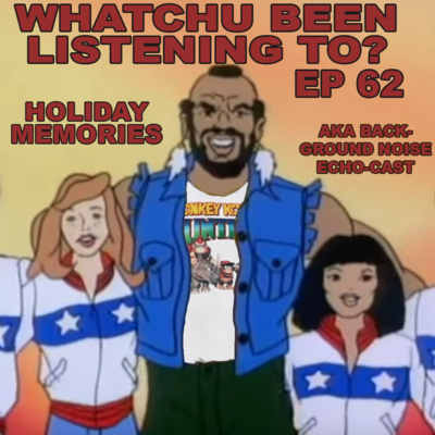 Episode 62: Holiday Memories (AKA Background Noise Echocast)