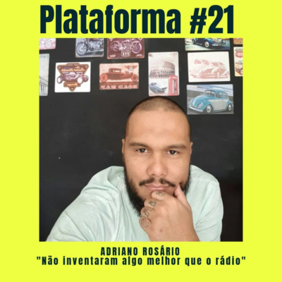  ADRIANO ROSÁRIO – Não Inventaram Algo Melhor Que o Rádio – PLATAFORMA #21 episode artwork