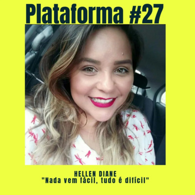  HELLEN DIANE – Nada vem fácil, tudo é difícil – PLATAFORMA #27 episode artwork