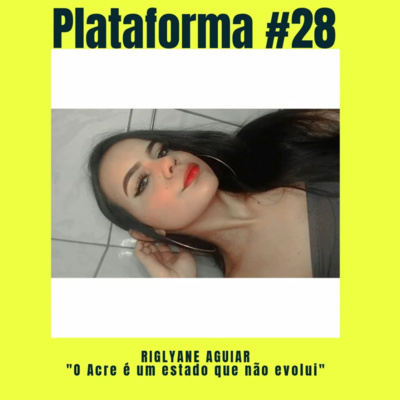  RIGLYANE AGUIAR – O Acre é um estado que não evolui – PLATAFORMA #28 episode artwork