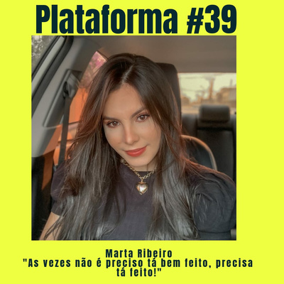 MARTA RIBEIRO – As vezes não é preciso tá bem feito, precisa tá feito! – PLAFATORMA #39 episode artwork