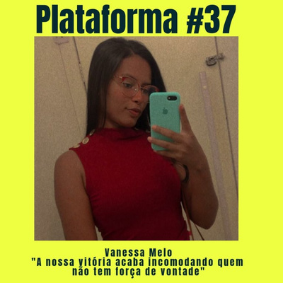 VANESSA MELO – A nossa vitória acaba incomodando quem não tem força de vontade – PLATAFORMA #37 episode artwork