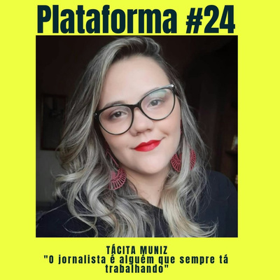 TÁCITA MUNIZ – O jornalista é alguém que sempre tá trabalhando – PLATAFORMA #24 episode artwork