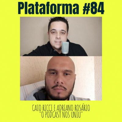 CAIO RICCI e ADRIANO ROSÁRIO - O podcast nos uniu - PLATAFORMA #84 episode artwork