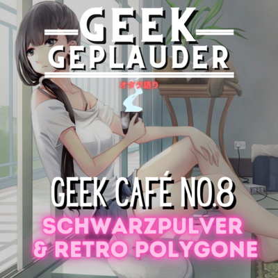 Geek Café No 8 – Schwarzpulver und Retro Polygone