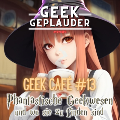 Geek Café #13 - Phantastische Geekwesen und wo sie zu finden sind