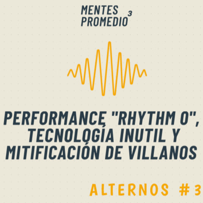A3 - Performance “Rhythm 0”, Tecnología inútil y Mitificación de villanos