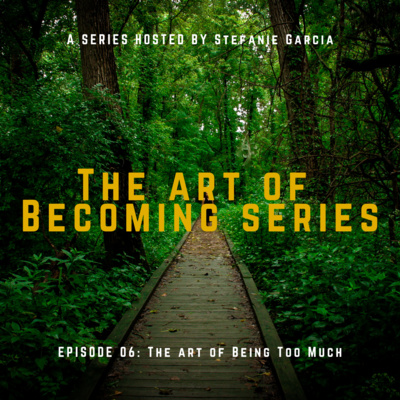 Ep 06- The Art Of Being Too Much