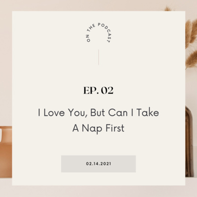 Episode 2: I Love You, but Can I Take a Nap First?