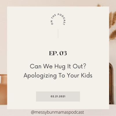 Episode 3: Can We Hug it Out? Apologizing to your kids. 