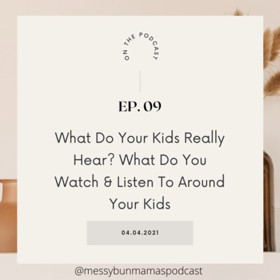 Episode 9: What Do Your Kids Really Hear?: What Do You Watch and Listen to Around Your Kids?