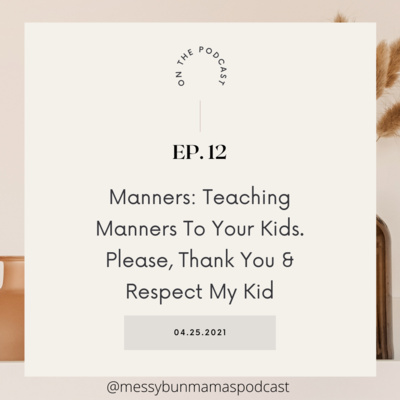 Episode 12 Manners: Teaching Manners to Your Kids Please, Thank You, and Respect My Kid