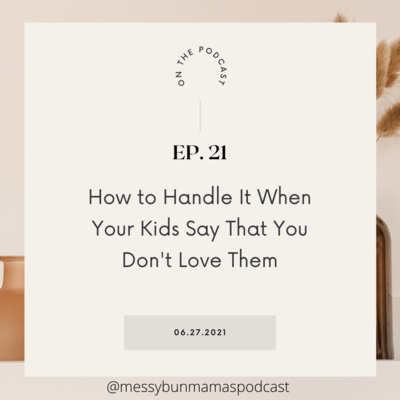 Episode 21: How to Handle It When Your Kids Say That You Don't Love Them