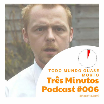  Todo Mundo Quase Morto - Três Minutos Podcast #006